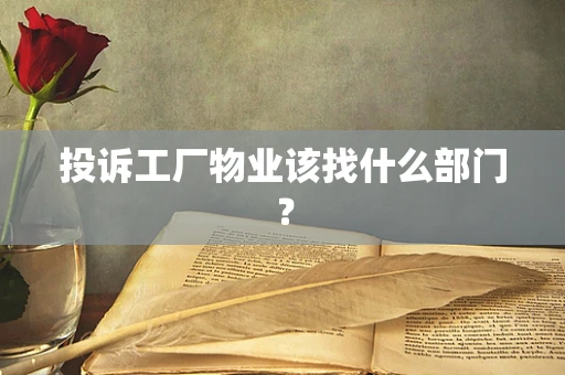 投诉工厂物业该找什么部门？