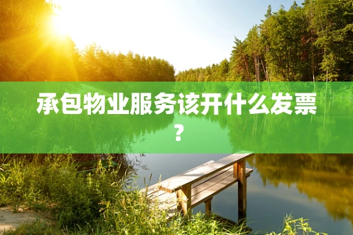 承包物业服务该开什么发票？
