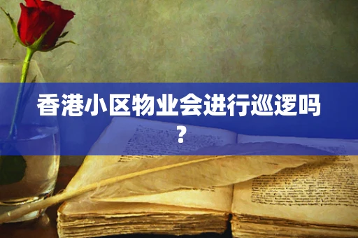 香港小区物业会进行巡逻吗？