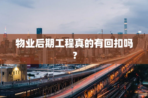 物业后期工程真的有回扣吗？