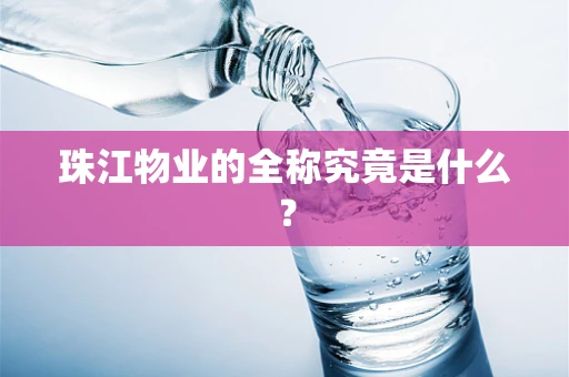 珠江物业的全称究竟是什么？