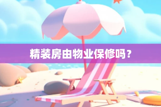 精装房由物业保修吗？
