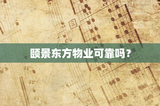 颐景东方物业可靠吗？