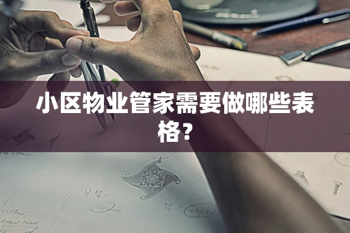 小区物业管家需要做哪些表格？