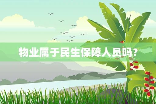 物业属于民生保障人员吗？