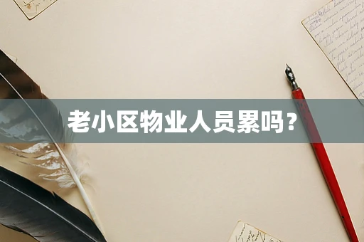老小区物业人员累吗？