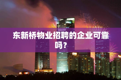 东新桥物业招聘的企业可靠吗？