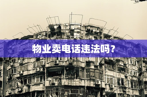 物业卖电话违法吗？