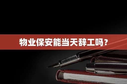 物业保安能当天辞工吗？