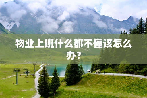 物业上班什么都不懂该怎么办？