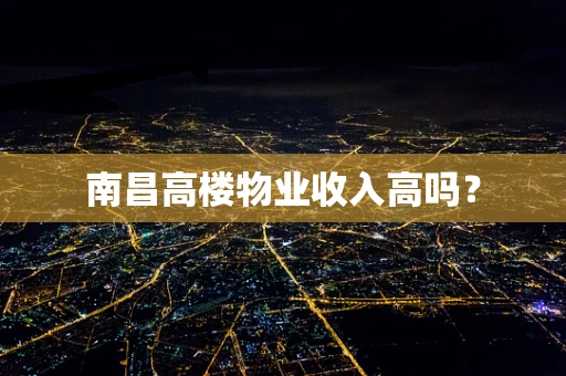 南昌高楼物业收入高吗？