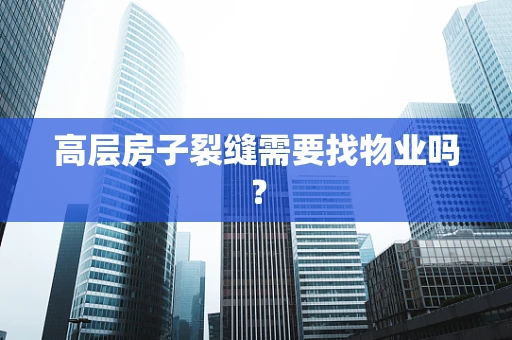 高层房子裂缝需要找物业吗？
