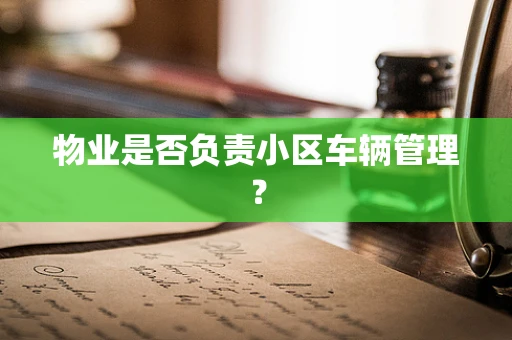 物业是否负责小区车辆管理？