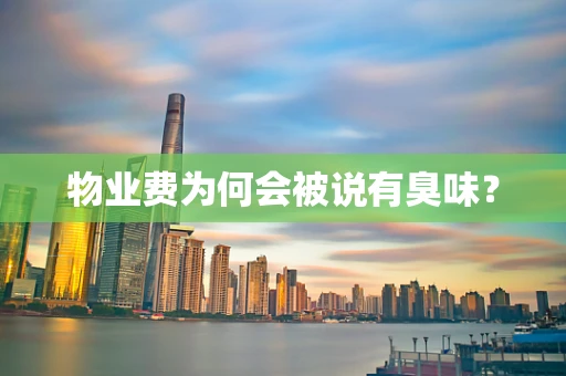 物业费为何会被说有臭味？