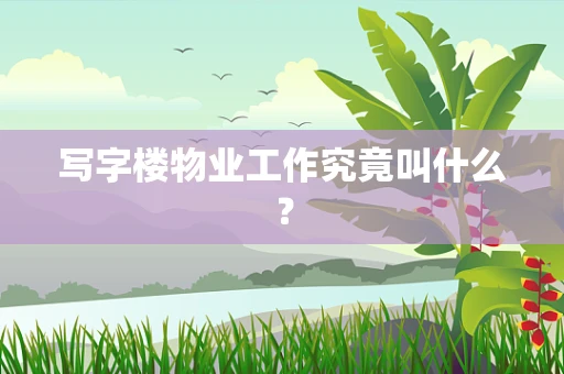 写字楼物业工作究竟叫什么？