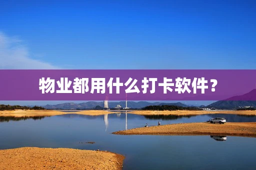 物业都用什么打卡软件？