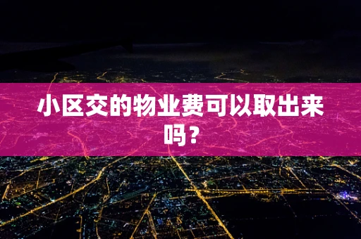小区交的物业费可以取出来吗？