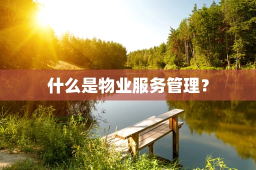 什么是物业服务管理？
