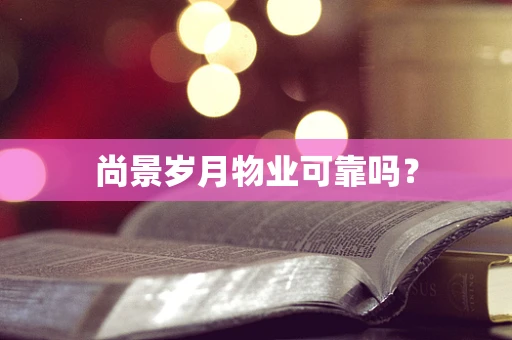 尚景岁月物业可靠吗？
