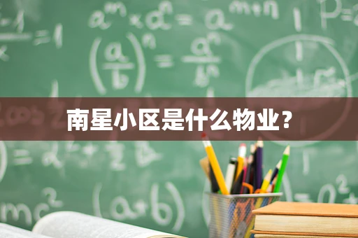南星小区是什么物业？