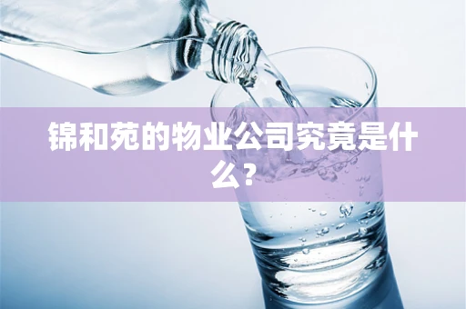 锦和苑的物业公司究竟是什么？