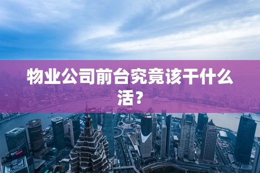 物业公司前台究竟该干什么活？