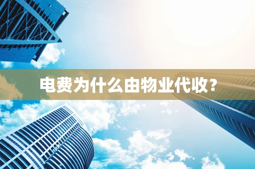 电费为什么由物业代收？