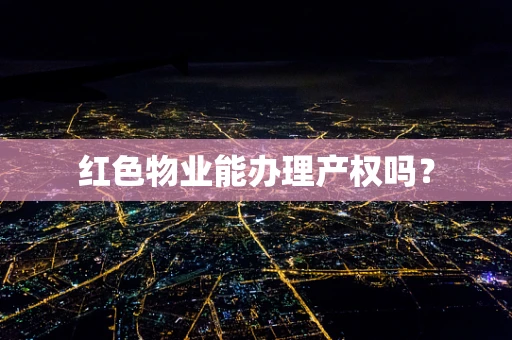 红色物业能办理产权吗？