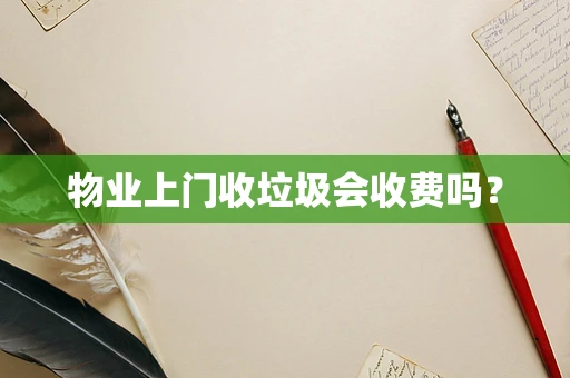 物业上门收垃圾会收费吗？