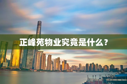 正峰苑物业究竟是什么？