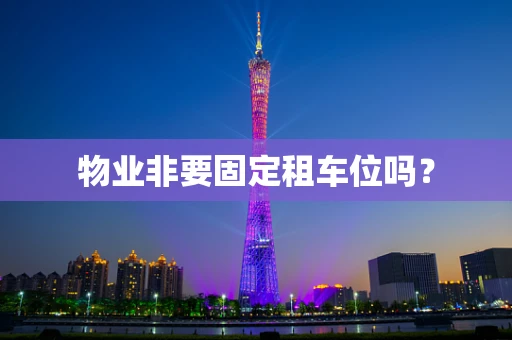 物业非要固定租车位吗？