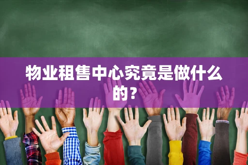 物业租售中心究竟是做什么的？