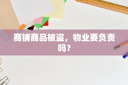 商铺商品被盗，物业要负责吗？