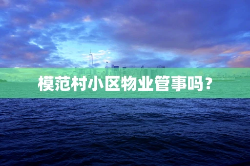 模范村小区物业管事吗？