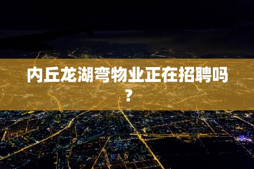 内丘龙湖弯物业正在招聘吗？