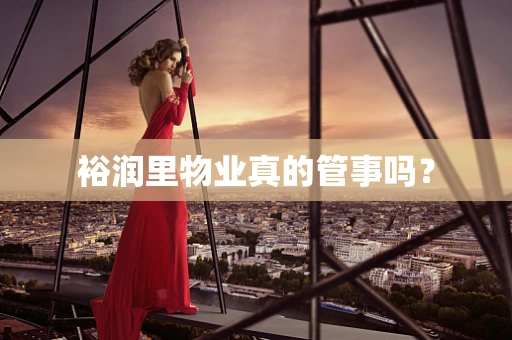 裕润里物业真的管事吗？