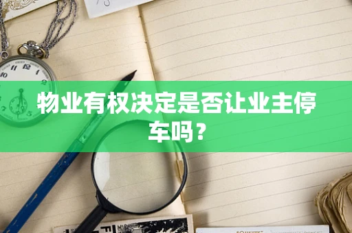 物业有权决定是否让业主停车吗？