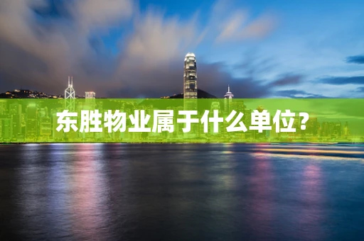 东胜物业属于什么单位？