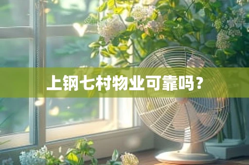 上钢七村物业可靠吗？