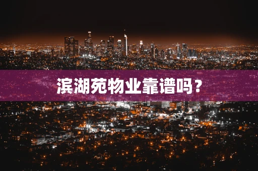 滨湖苑物业靠谱吗？