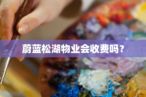 蔚蓝松湖物业会收费吗？