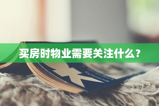 买房时物业需要关注什么？