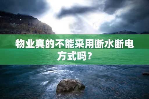 物业真的不能采用断水断电方式吗？