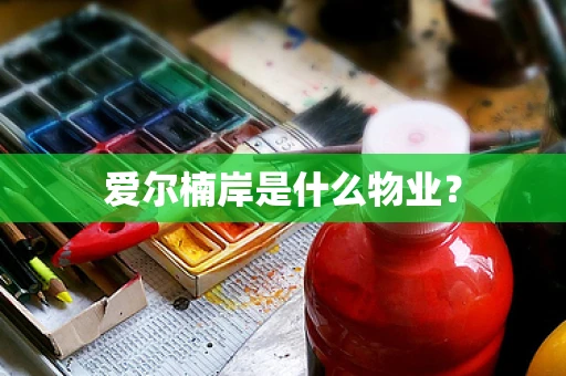 爱尔楠岸是什么物业？