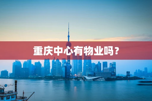 重庆中心有物业吗？