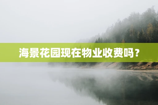 海景花园现在物业收费吗？