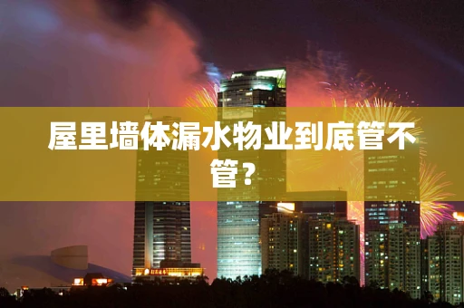屋里墙体漏水物业到底管不管？