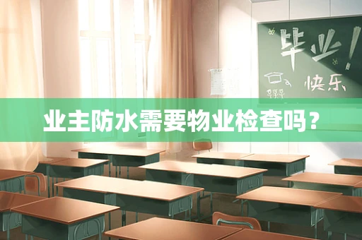 业主防水需要物业检查吗？