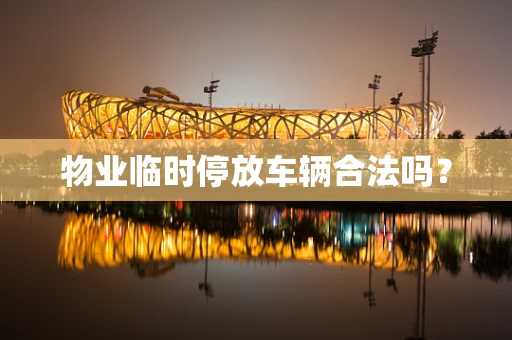 物业临时停放车辆合法吗？