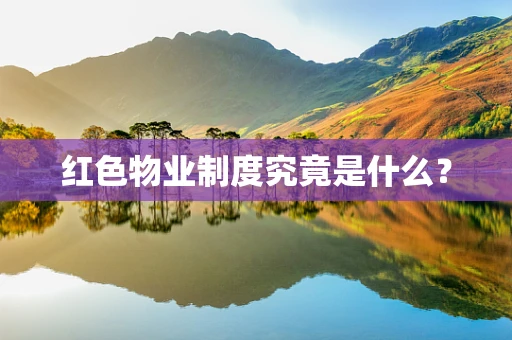 红色物业制度究竟是什么？